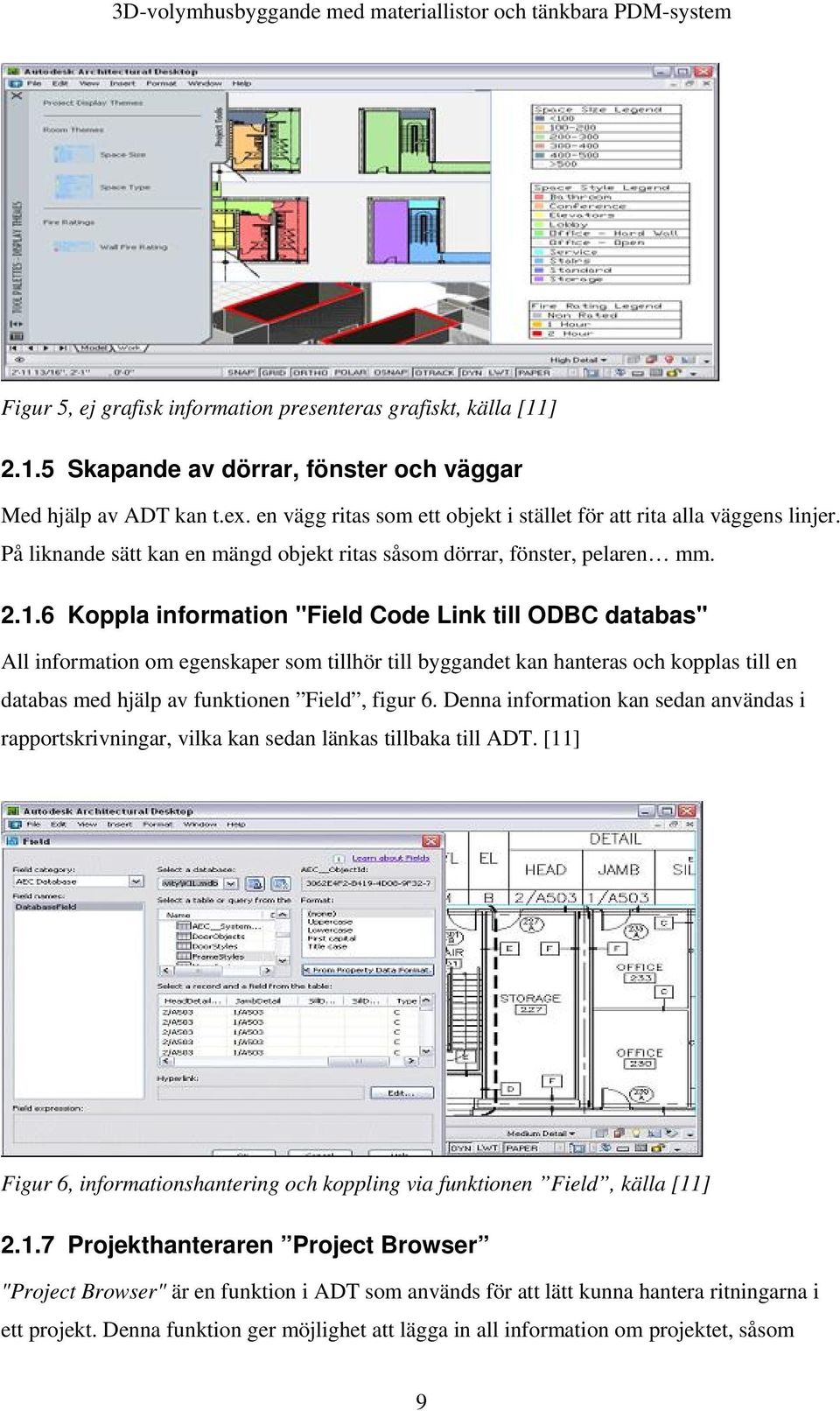 6 Koppla information "Field Code Link till ODBC databas" All information om egenskaper som tillhör till byggandet kan hanteras och kopplas till en databas med hjälp av funktionen Field, figur 6.