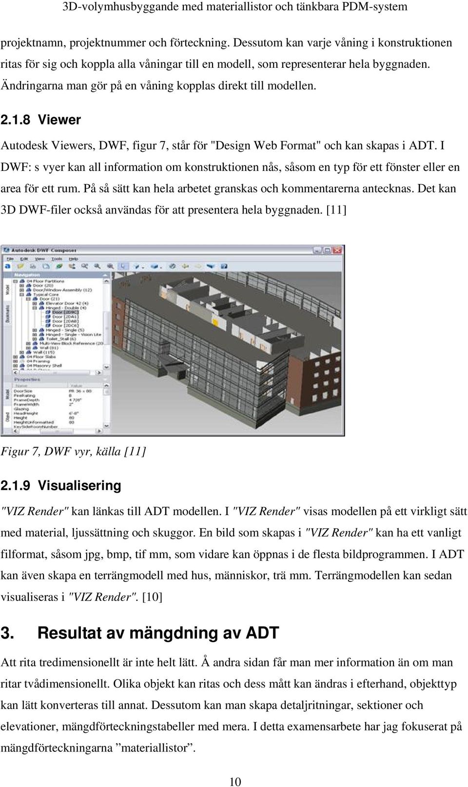 I DWF: s vyer kan all information om konstruktionen nås, såsom en typ för ett fönster eller en area för ett rum. På så sätt kan hela arbetet granskas och kommentarerna antecknas.