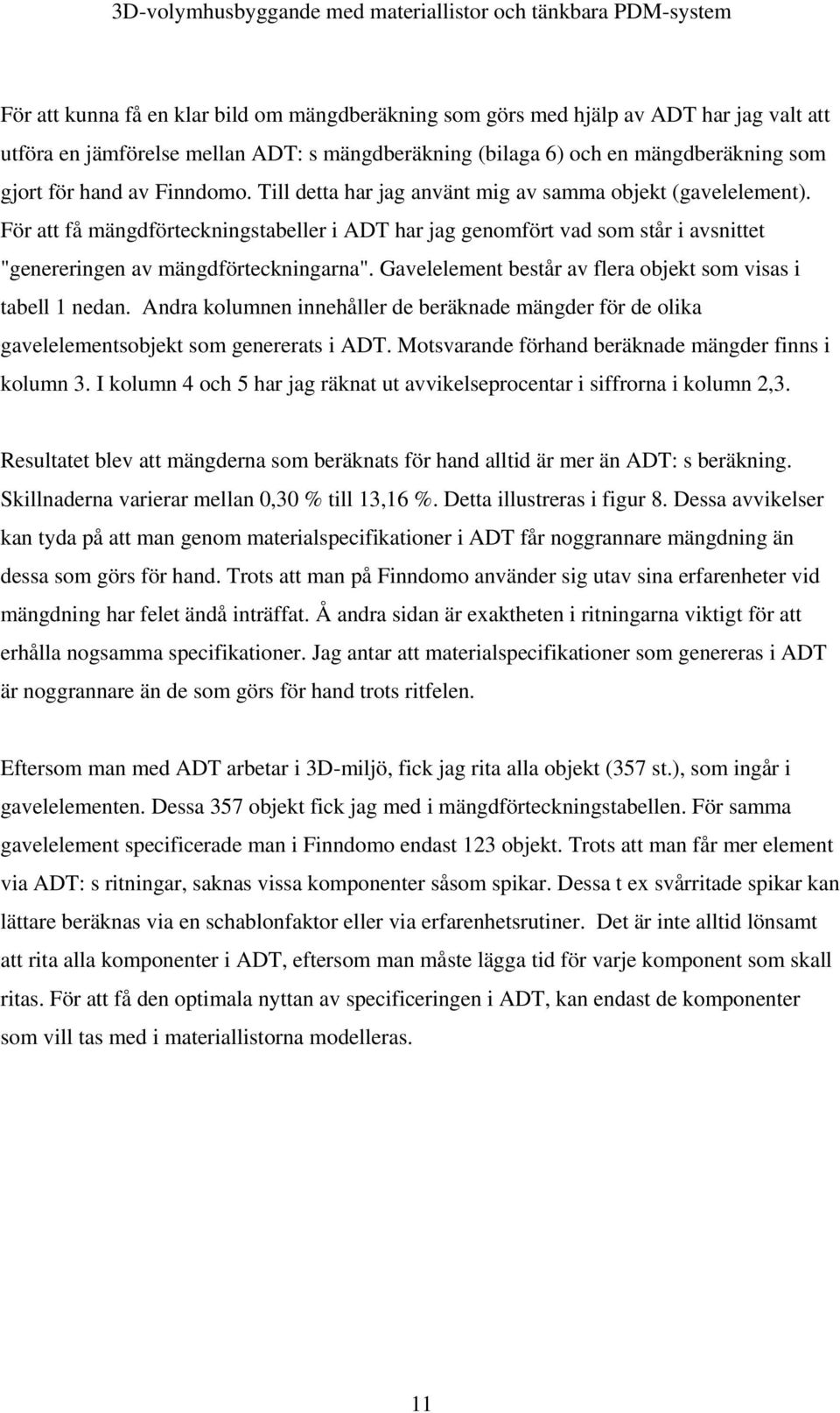 Gavelelement består av flera objekt som visas i tabell 1 nedan. Andra kolumnen innehåller de beräknade mängder för de olika gavelelementsobjekt som genererats i ADT.