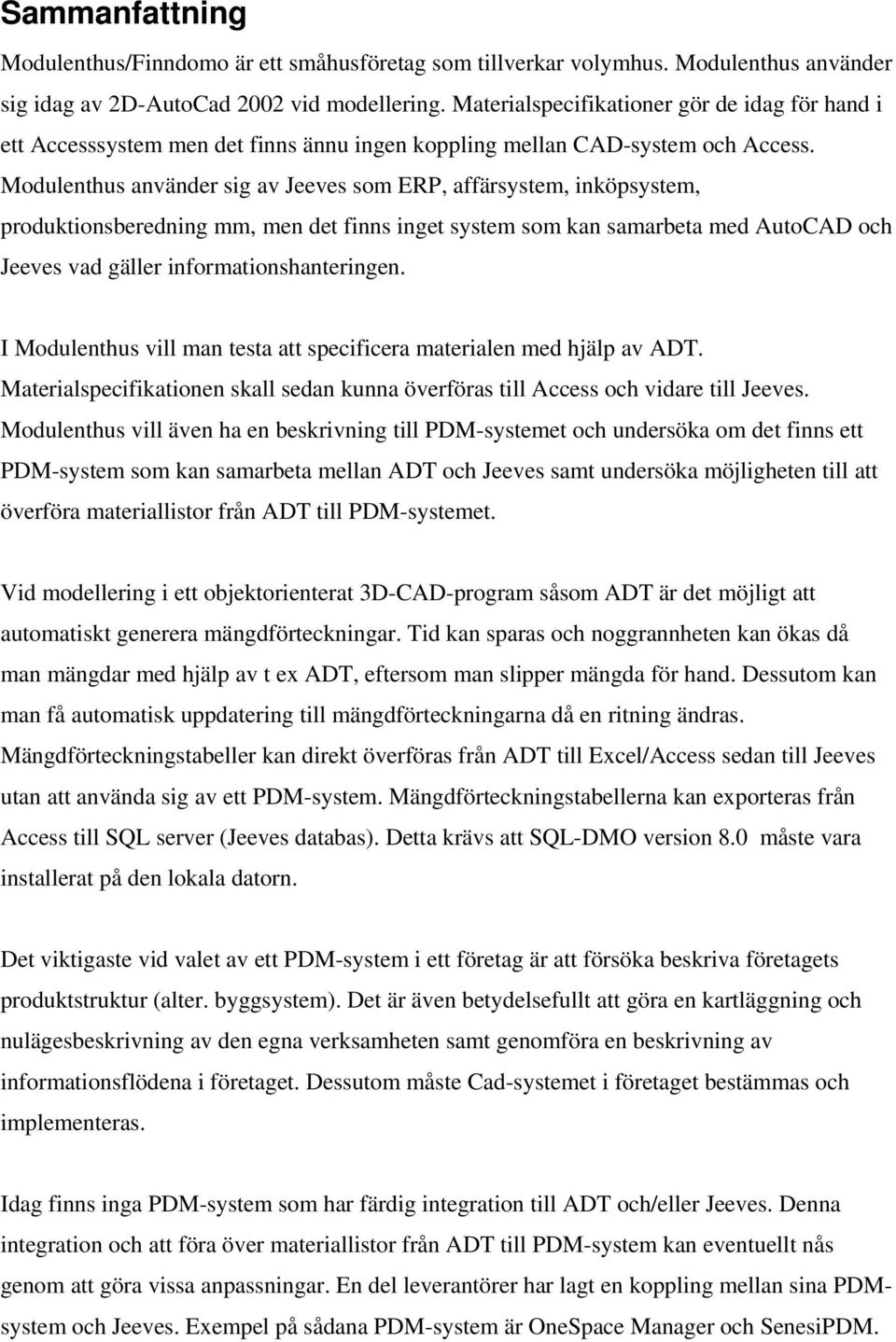 Modulenthus använder sig av Jeeves som ERP, affärsystem, inköpsystem, produktionsberedning mm, men det finns inget system som kan samarbeta med AutoCAD och Jeeves vad gäller informationshanteringen.