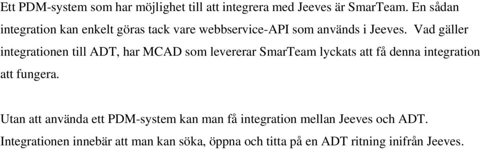 Vad gäller integrationen till ADT, har MCAD som levererar SmarTeam lyckats att få denna integration att