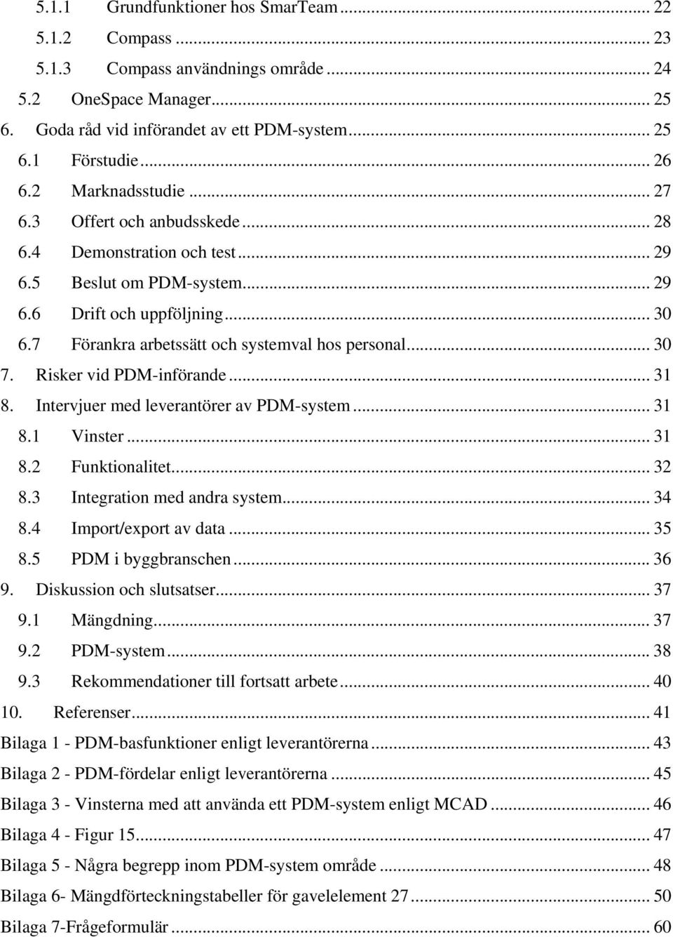 7 Förankra arbetssätt och systemval hos personal... 30 7. Risker vid PDM-införande... 31 8. Intervjuer med leverantörer av PDM-system... 31 8.1 Vinster... 31 8.2 Funktionalitet... 32 8.