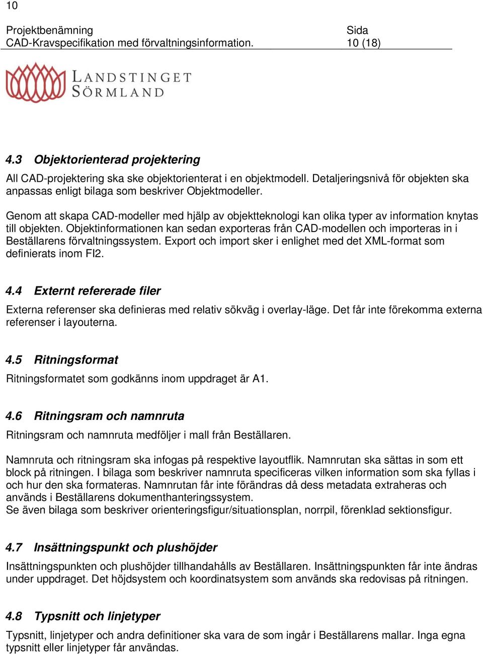 Objektinformationen kan sedan exporteras från CAD-modellen och importeras in i Beställarens förvaltningssystem. Export och import sker i enlighet med det XML-format som definierats inom FI2. 4.