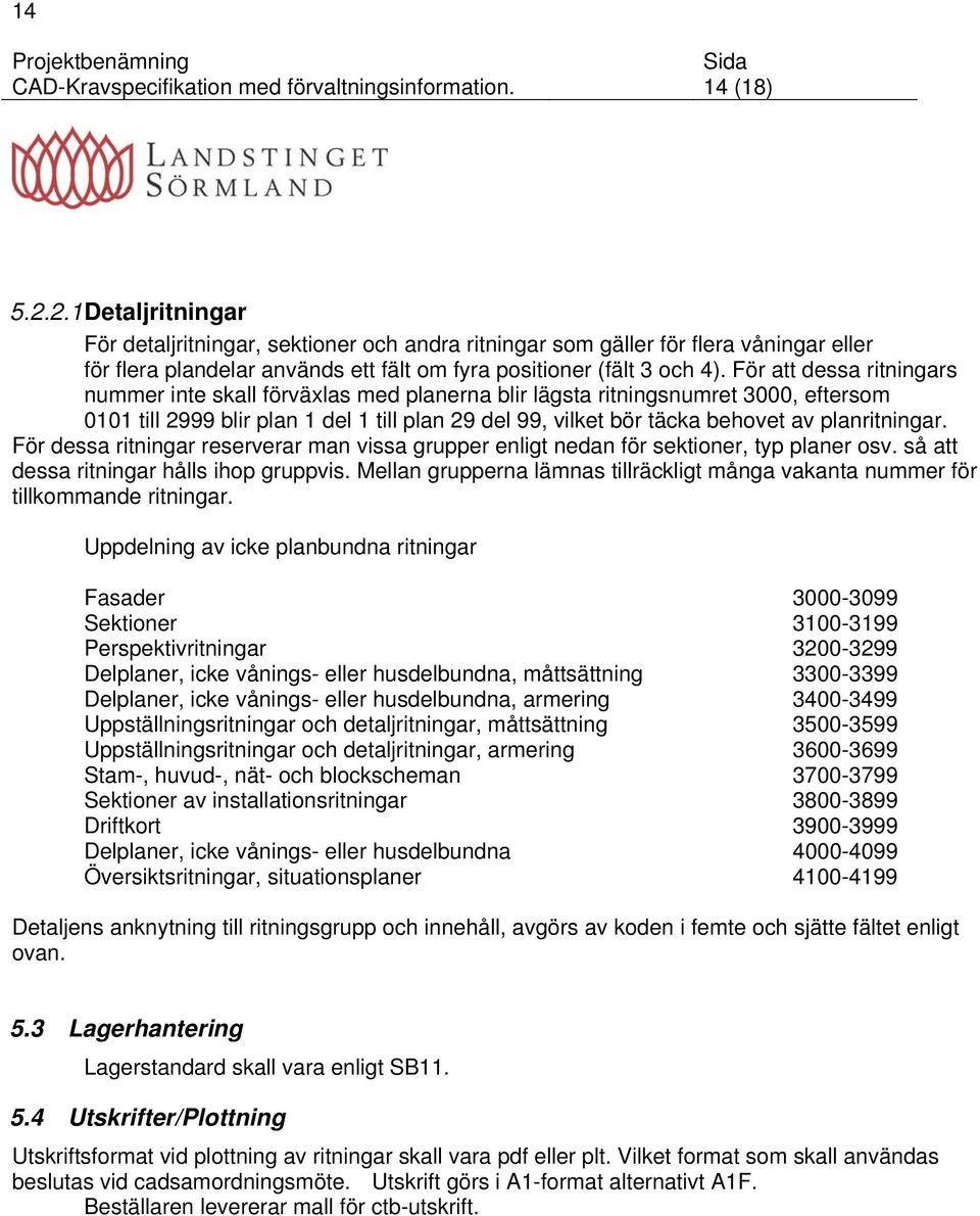 För att dessa ritningars nummer inte skall förväxlas med planerna blir lägsta ritningsnumret 3000, eftersom 0101 till 2999 blir plan 1 del 1 till plan 29 del 99, vilket bör täcka behovet av