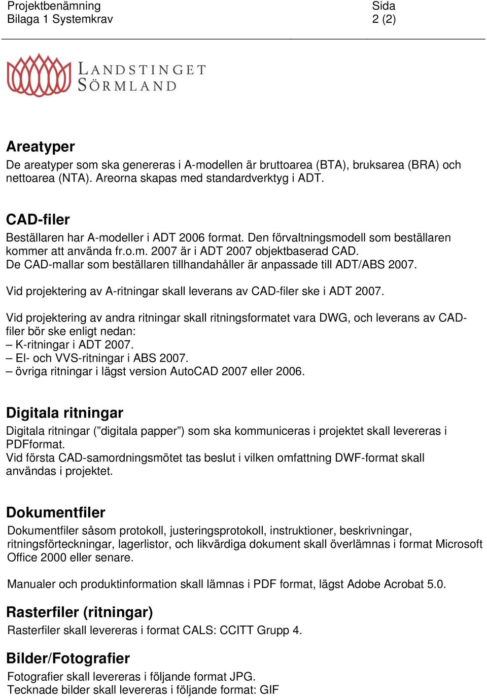 De CAD-mallar som beställaren tillhandahåller är anpassade till ADT/ABS 2007. Vid projektering av A-ritningar skall leverans av CAD-filer ske i ADT 2007.