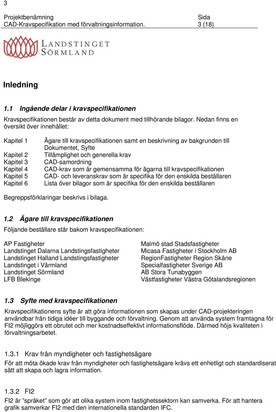 Tillämplighet och generella krav CAD-samordning CAD-krav som är gemensamma för ägarna till kravspecifikationen CAD- och leveranskrav som är specifika för den enskilda beställaren Lista över bilagor