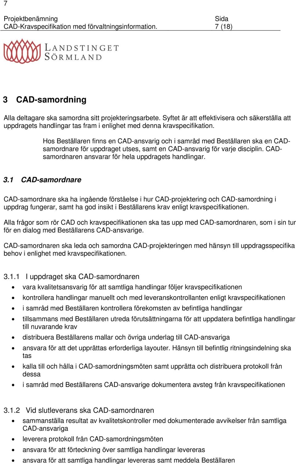 Hos Beställaren finns en CAD-ansvarig och i samråd med Beställaren ska en CADsamordnare för uppdraget utses, samt en CAD-ansvarig för varje disciplin.