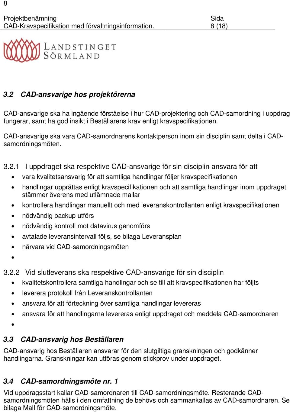 kravspecifikationen. CAD-ansvarige ska vara CAD-samordnarens kontaktperson inom sin disciplin samt delta i CADsamordningsmöten. 3.2.