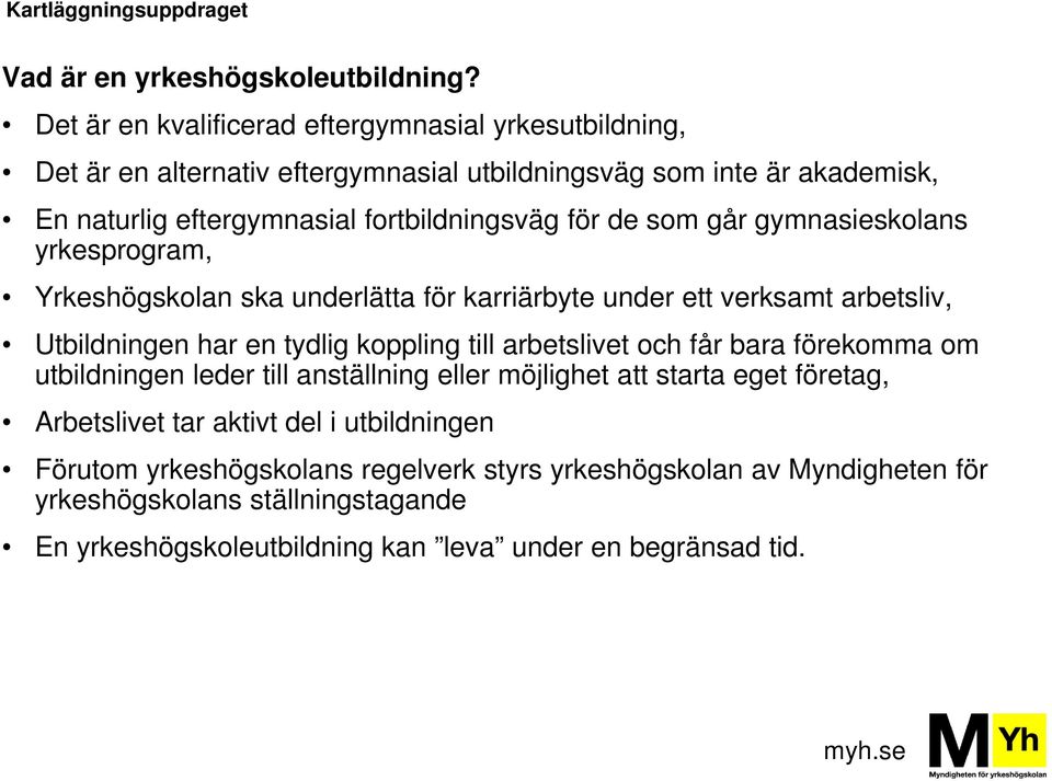 för de som går gymnasieskolans yrkesprogram, Yrkeshögskolan ska underlätta för karriärbyte under ett verksamt arbetsliv, Utbildningen har en tydlig koppling till arbetslivet