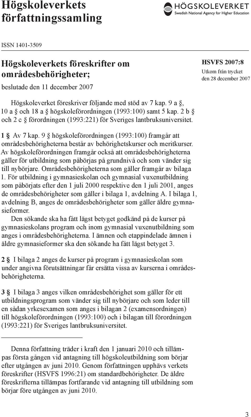 9 högskoleförordningen (1993:100) framgår att områdesbehörigheterna består av behörighetskurser och meritkurser.