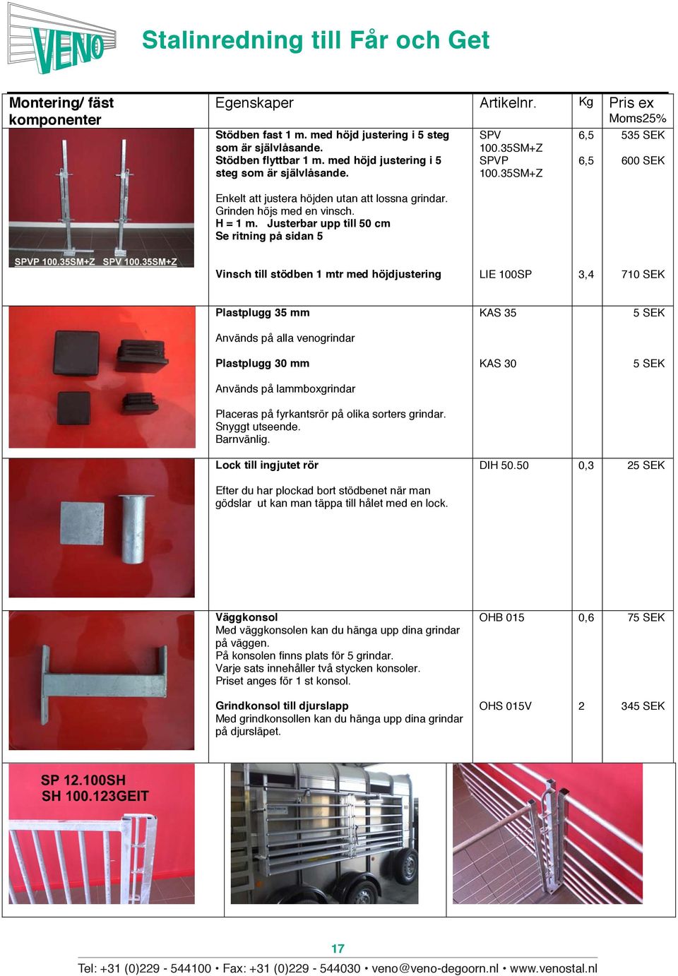35SM+Z 6,5 6,5 600 SEK Vinsch till stödben 1 mtr med höjdjustering LIE 100SP 3,4 710 SEK Plastplugg 35 mm KAS 35 5 SEK KAS 30 5 SEK 535 SEK Enkelt att justera höjden utan att lossna grindar.