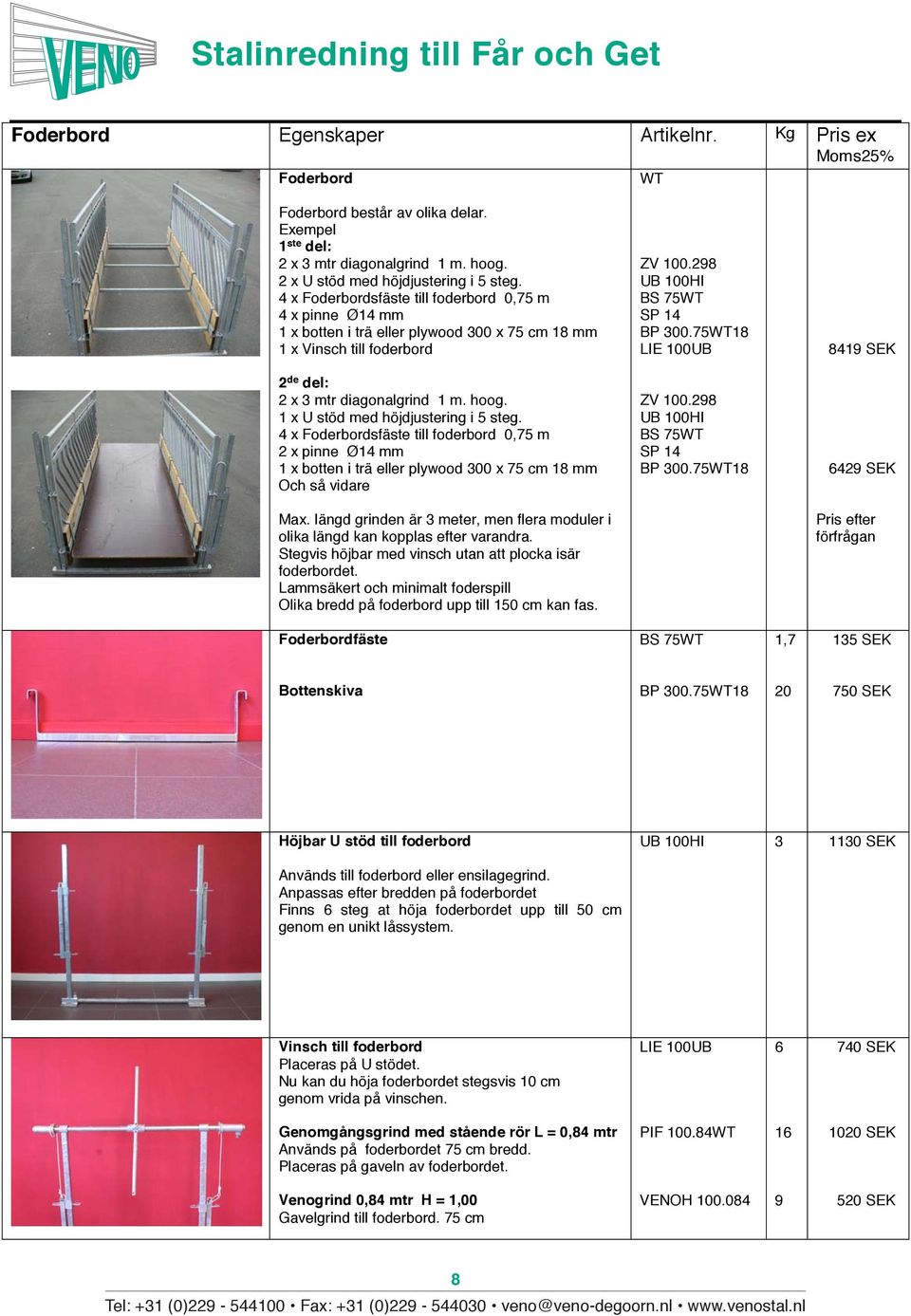 75WT18 LIE 100UB 8419 SEK 2 de del: 2 x 3 mtr diagonalgrind 1 m. hoog. 1 x U stöd med höjdjustering i 5 steg.
