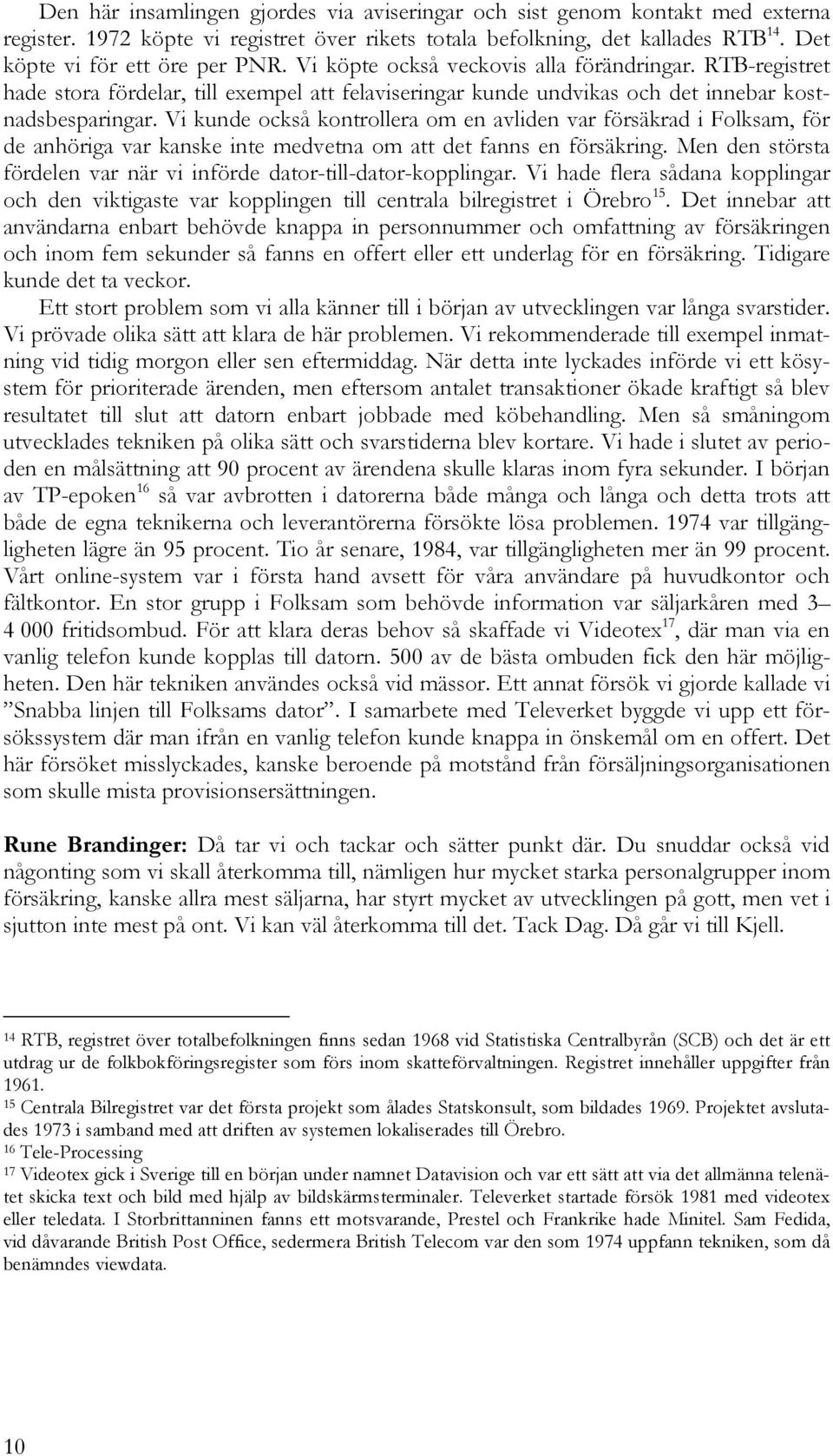 Vi kunde också kontrollera om en avliden var försäkrad i Folksam, för de anhöriga var kanske inte medvetna om att det fanns en försäkring.