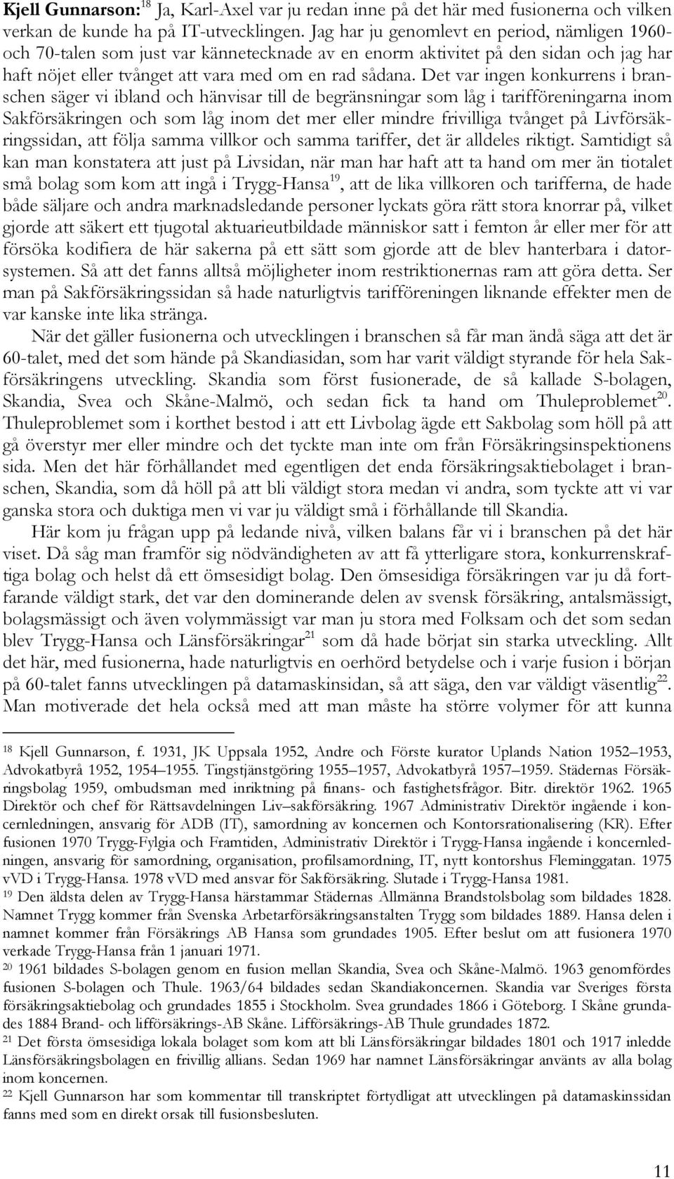 Det var ingen konkurrens i branschen säger vi ibland och hänvisar till de begränsningar som låg i tarifföreningarna inom Sakförsäkringen och som låg inom det mer eller mindre frivilliga tvånget på