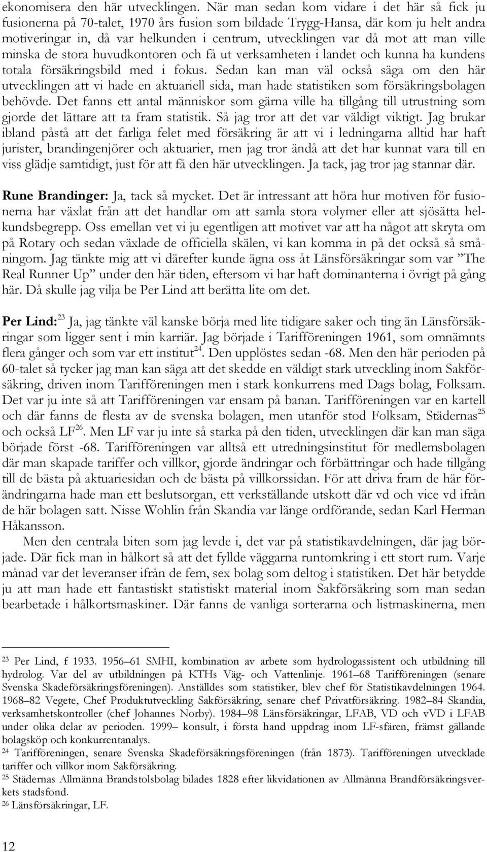 mot att man ville minska de stora huvudkontoren och få ut verksamheten i landet och kunna ha kundens totala försäkringsbild med i fokus.