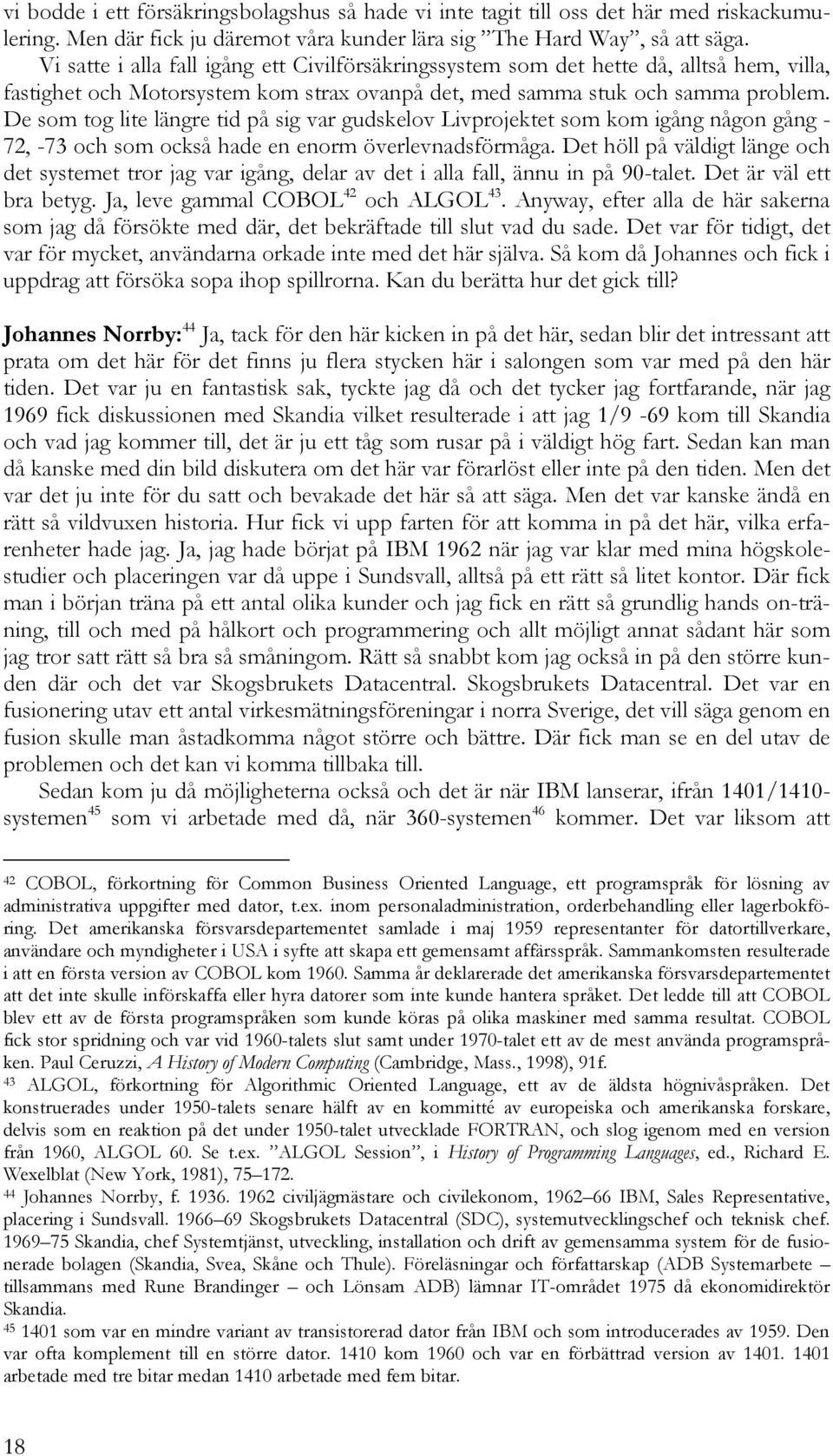 De som tog lite längre tid på sig var gudskelov Livprojektet som kom igång någon gång - 72, -73 och som också hade en enorm överlevnadsförmåga.