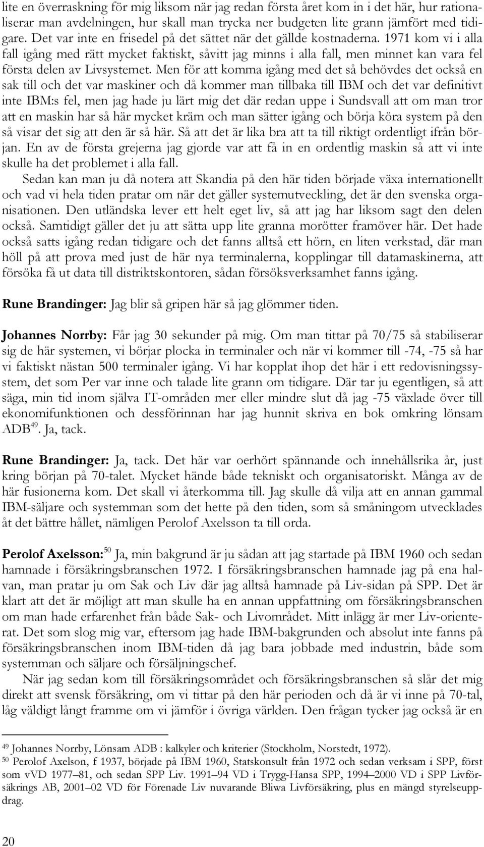 1971 kom vi i alla fall igång med rätt mycket faktiskt, såvitt jag minns i alla fall, men minnet kan vara fel första delen av Livsystemet.