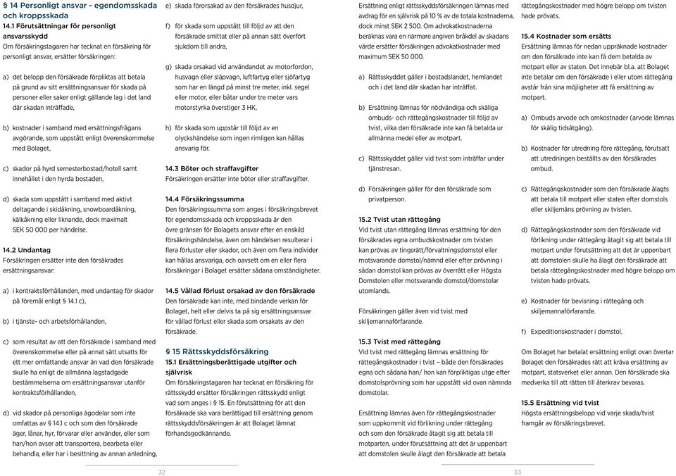 Om advokatkostnaderna ansvarsskydd försäkrade smittat eller på annan sätt överfört beräknas vara en närmare angiven bråkdel av skadans 15.