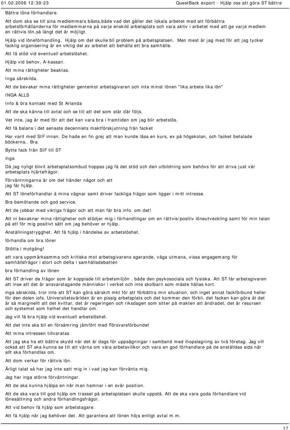 ge varje medlem en rättvis lön,så långt det är möjligt. Hjälp vid löneförhandling. Hjälp om det skulle bli problem på arbetsplatsen.