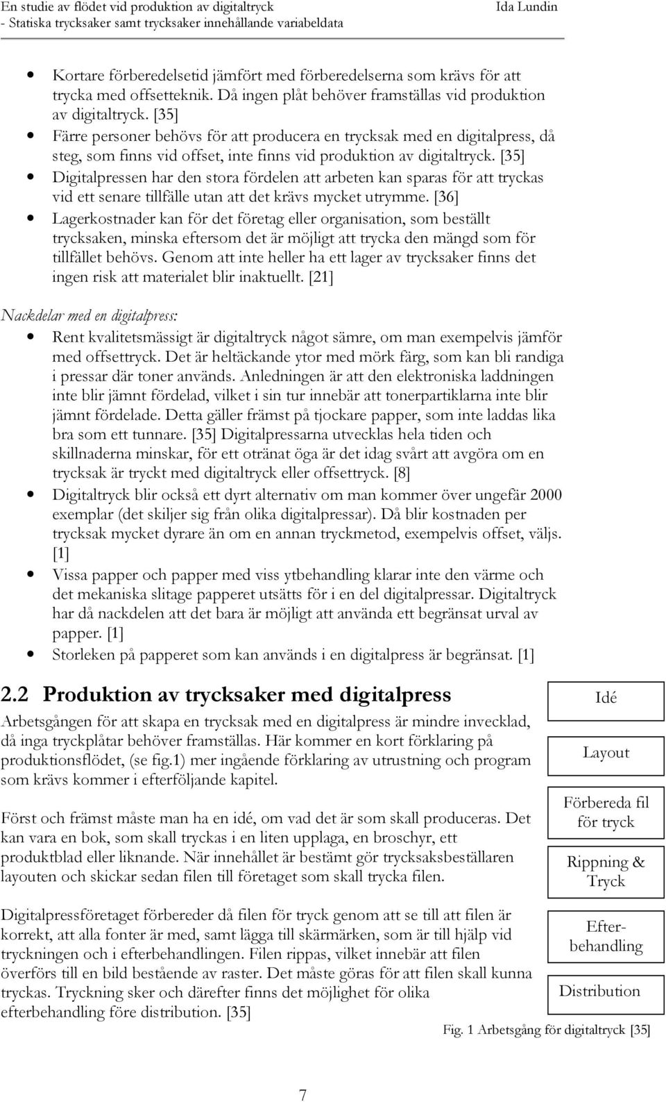 [35] Digitalpressen har den stora fördelen att arbeten kan sparas för att tryckas vid ett senare tillfälle utan att det krävs mycket utrymme.