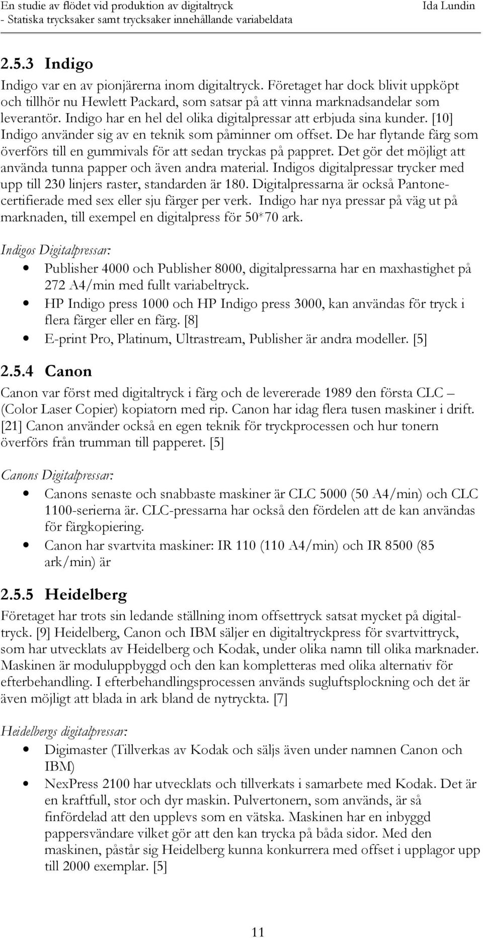 De har flytande färg som överförs till en gummivals för att sedan tryckas på pappret. Det gör det möjligt att använda tunna papper och även andra material.