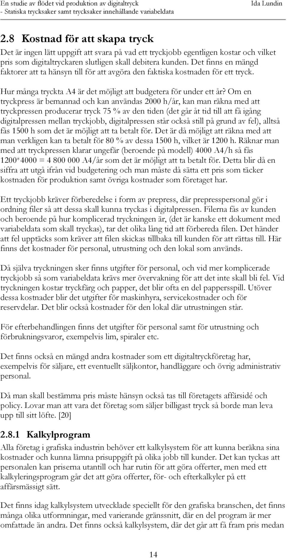 Om en tryckpress är bemannad och kan användas 2000 h/år, kan man räkna med att tryckpressen producerar tryck 75 % av den tiden (det går åt tid till att få igång digitalpressen mellan tryckjobb,