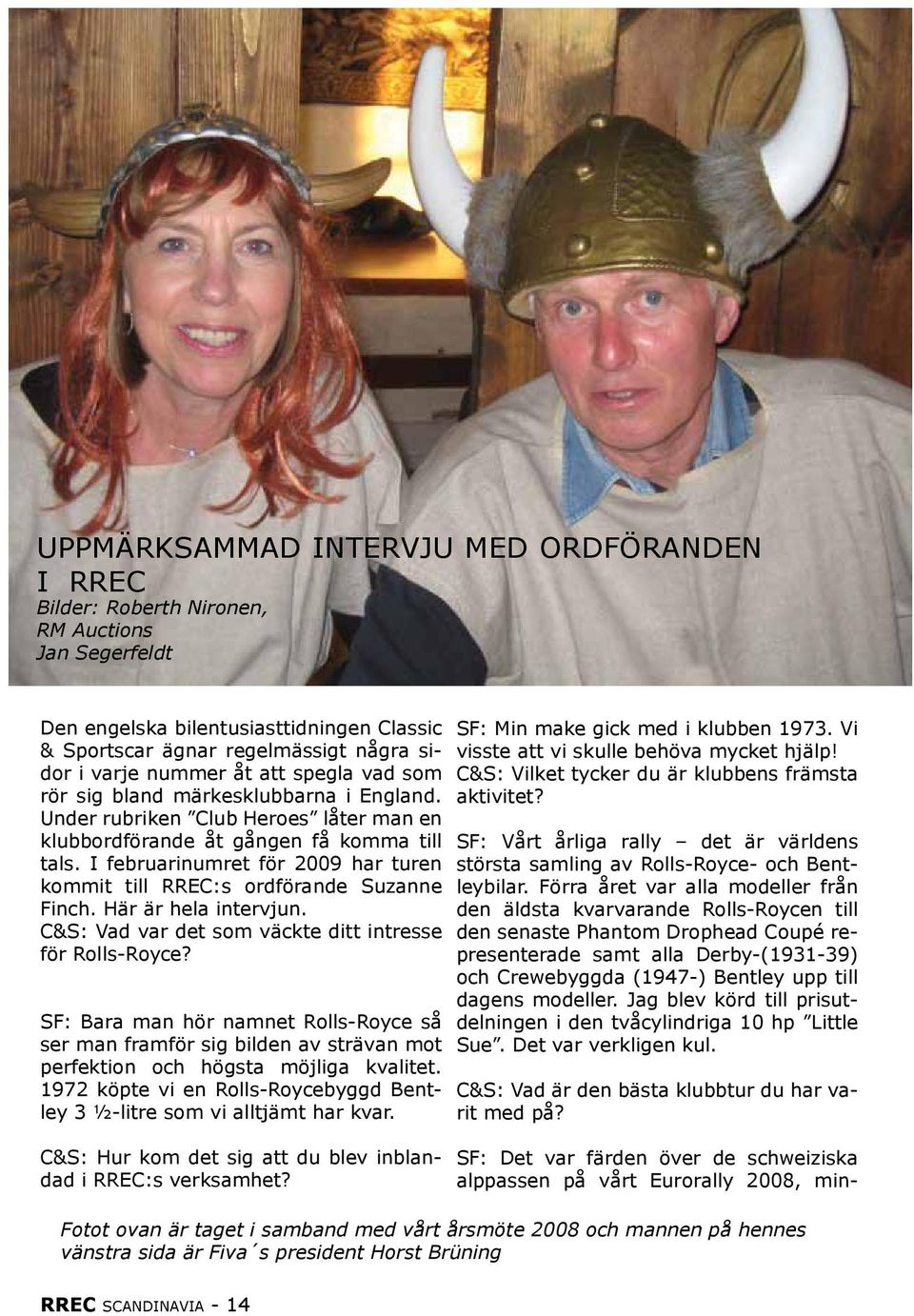 I februarinumret för 2009 har turen kommit till RREC:s ordförande Suzanne Finch. Här är hela intervjun. C&S: Vad var det som väckte ditt intresse för Rolls-Royce?