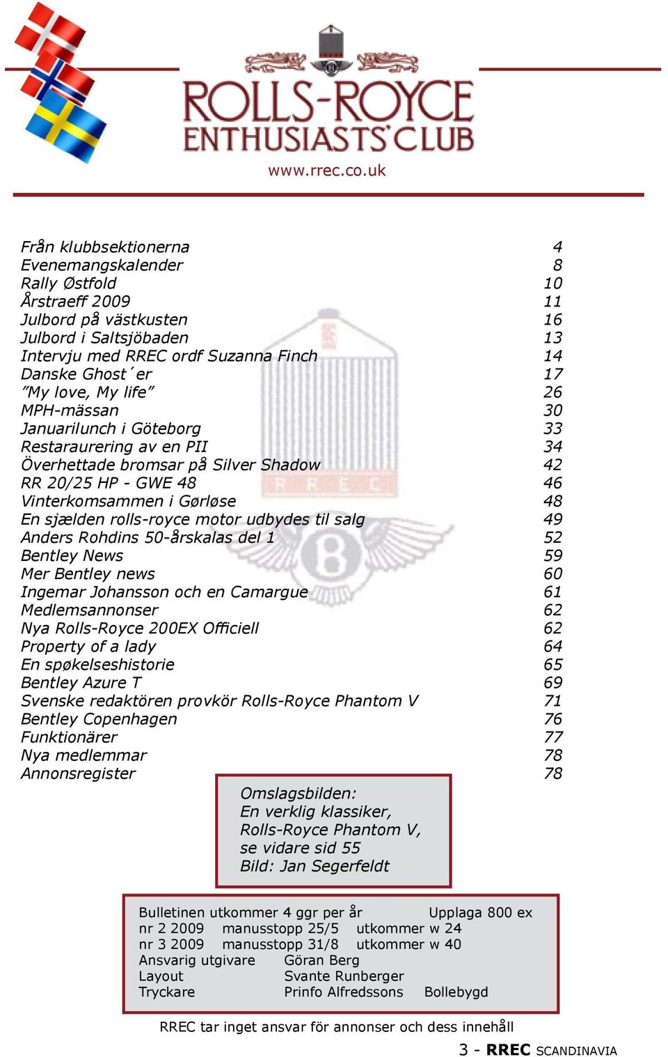 love, My life 26 MPH-mässan 30 Januarilunch i Göteborg 33 Restaraurering av en PII 34 Överhettade bromsar på Silver Shadow 42 RR 20/25 HP - GWE 48 46 Vinterkomsammen i Gørløse 48 En sjælden