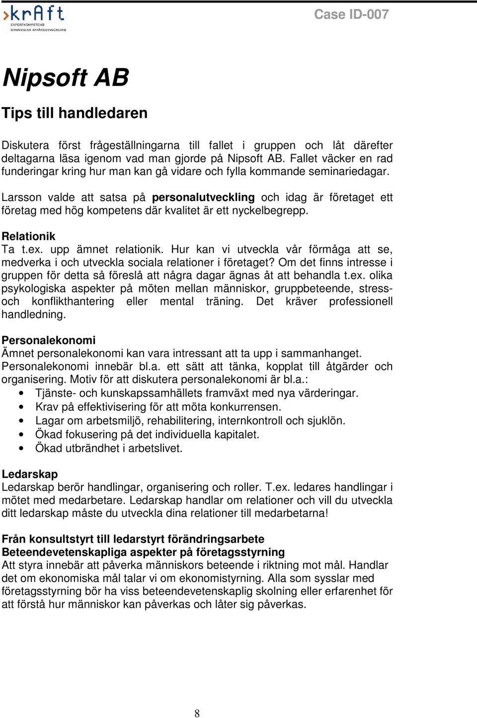 Larsson valde att satsa på personalutveckling och idag är företaget ett företag med hög kompetens där kvalitet är ett nyckelbegrepp. Relationik Ta t.ex. upp ämnet relationik.