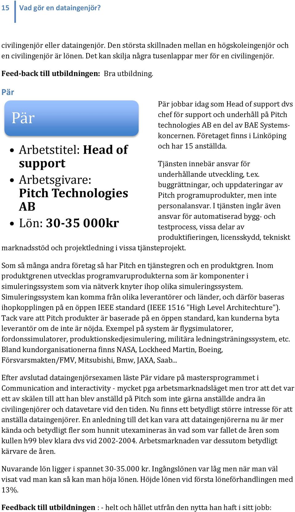 Pär Pär Head of support Pitch Technologies AB Lön: 30-35 000kr marknadsstöd och projektledning i vissa tjänsteprojekt.