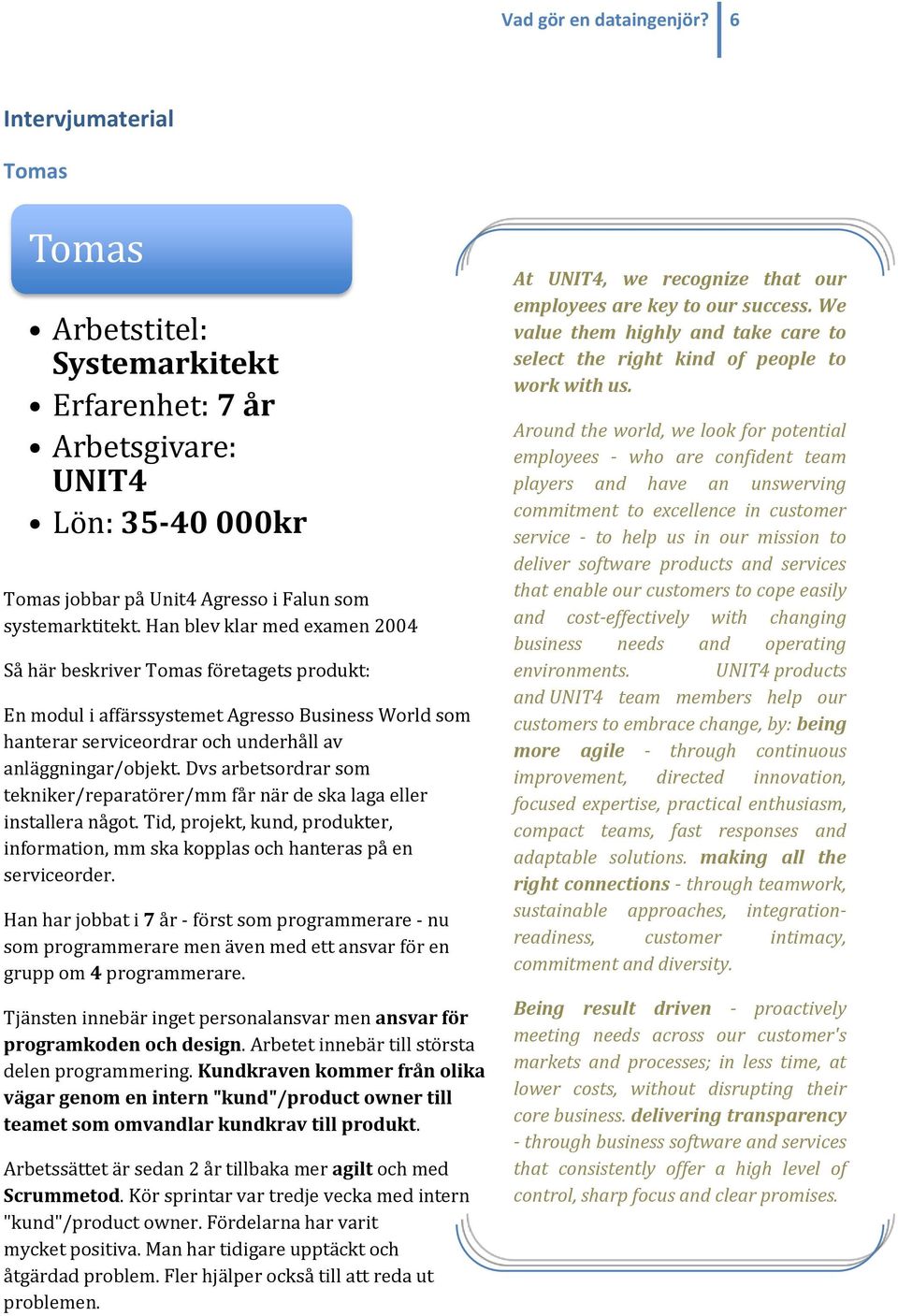 Dvs arbetsordrar som tekniker/reparatörer/mm får när de ska laga eller installera något. Tid, projekt, kund, produkter, information, mm ska kopplas och hanteras på en serviceorder.