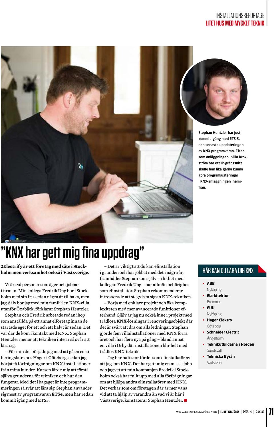 KNX har gett mig fina uppdrag 2Electrify är ett företag med säte i Stockholm men verksamhet också i Västsverige. Vi är två personer som äger och jobbar i firman.