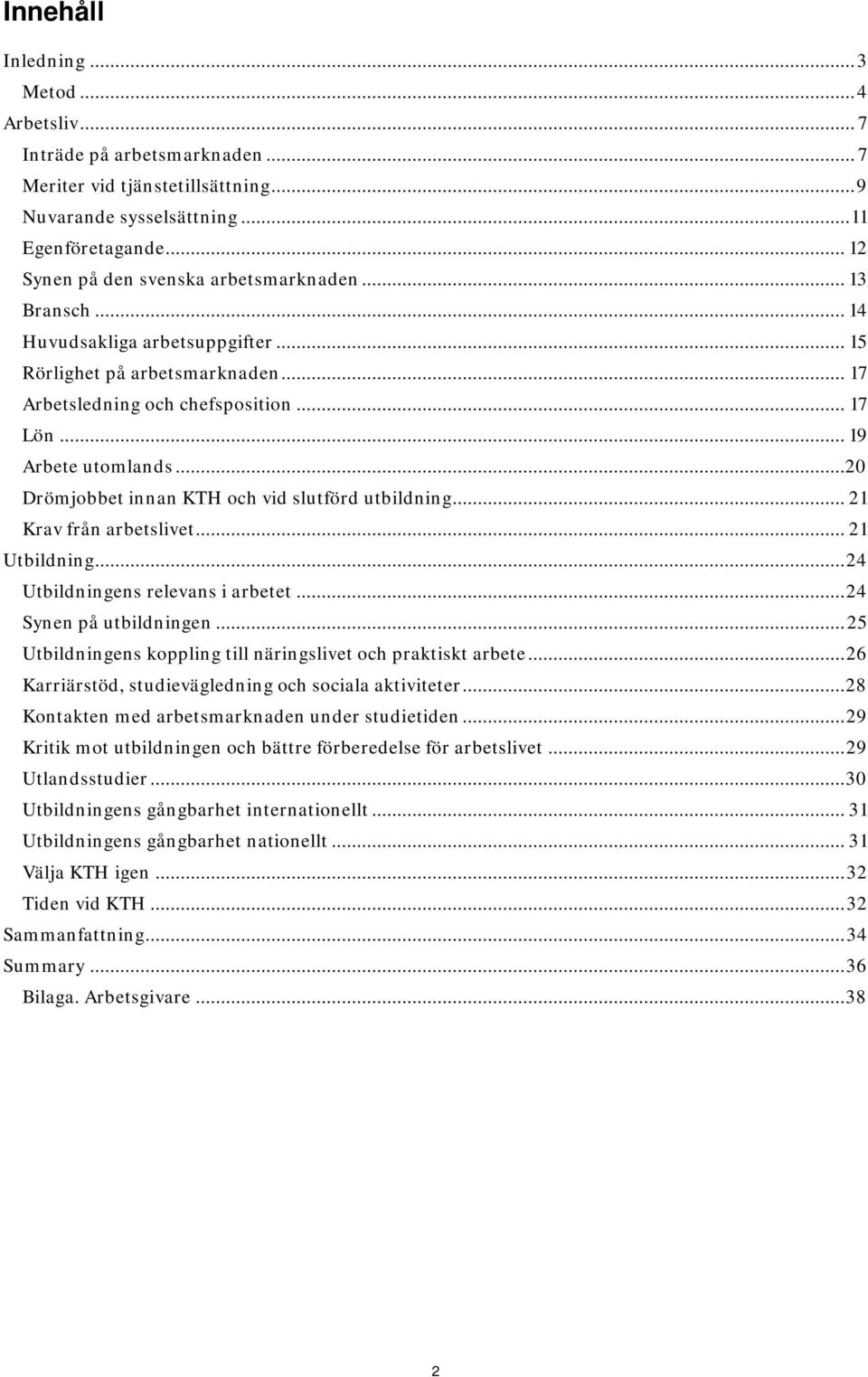 ..20 Drömjobbet innan KTH och vid slutförd utbildning... 21 Krav från arbetslivet... 21 Utbildning... 24 Utbildningens relevans i arbetet... 24 Synen på utbildningen.