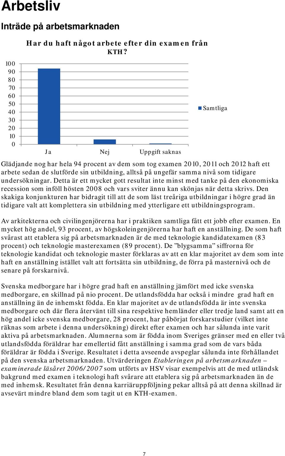 undersökningar. Detta är ett mycket gott resultat inte minst med tanke på den ekonomiska recession som inföll hösten 2008 och vars sviter ännu kan skönjas när detta skrivs.