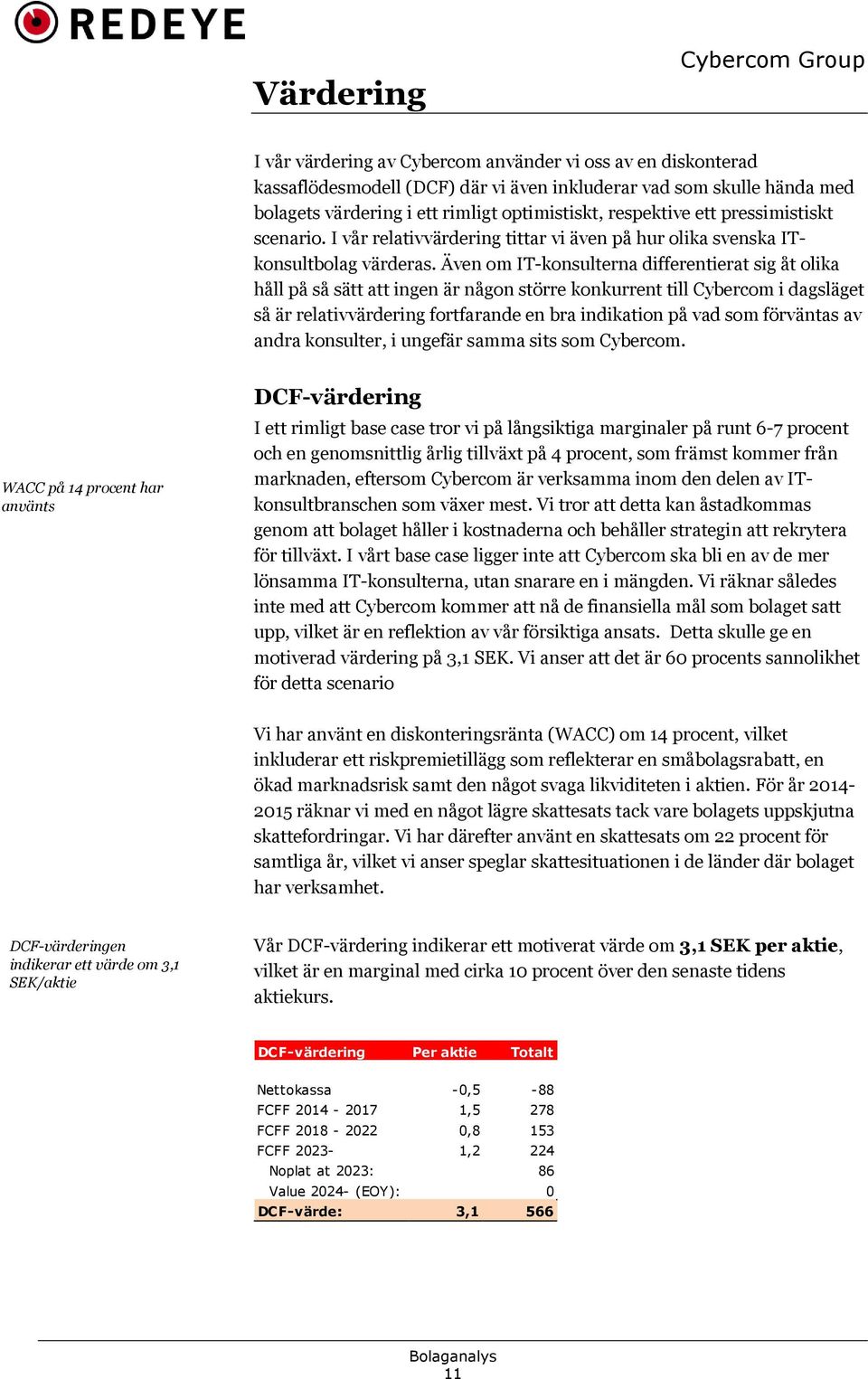 Även om IT-konsulterna differentierat sig åt olika håll på så sätt att ingen är någon större konkurrent till Cybercom i dagsläget så är relativvärdering fortfarande en bra indikation på vad som