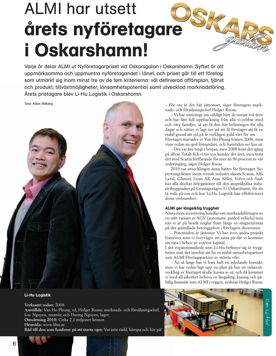 tillväxtmöjligheter, lönsamhetspotential samt utvecklad marknadsföring. Årets pristagare blev Li-Hu Logistik i Oskarshamn.