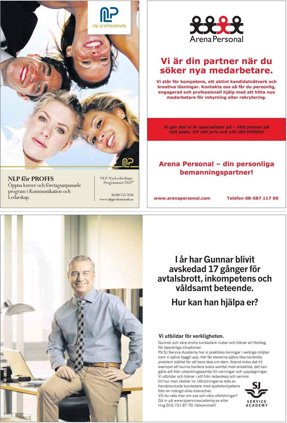 Vi gör det vi är specialister på rätt person på rätt plats, till rätt pris och vid rätt tillfälle! NLP för PROFFS Öppna kurser och företagsanpassade program i Kommunikation och Ledarskap.