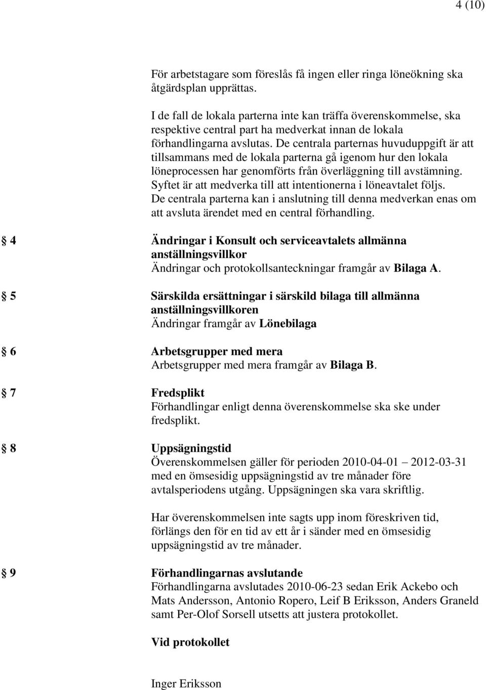 De centrala parternas huvuduppgift är att tillsammans med de lokala parterna gå igenom hur den lokala löneprocessen har genomförts från överläggning till avstämning.