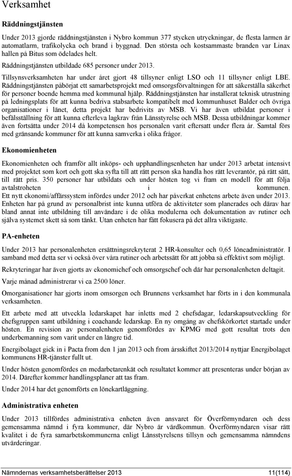 Tillsynsverksamheten har under året gjort 48 tillsyner enligt LSO och 11 tillsyner enligt LBE.