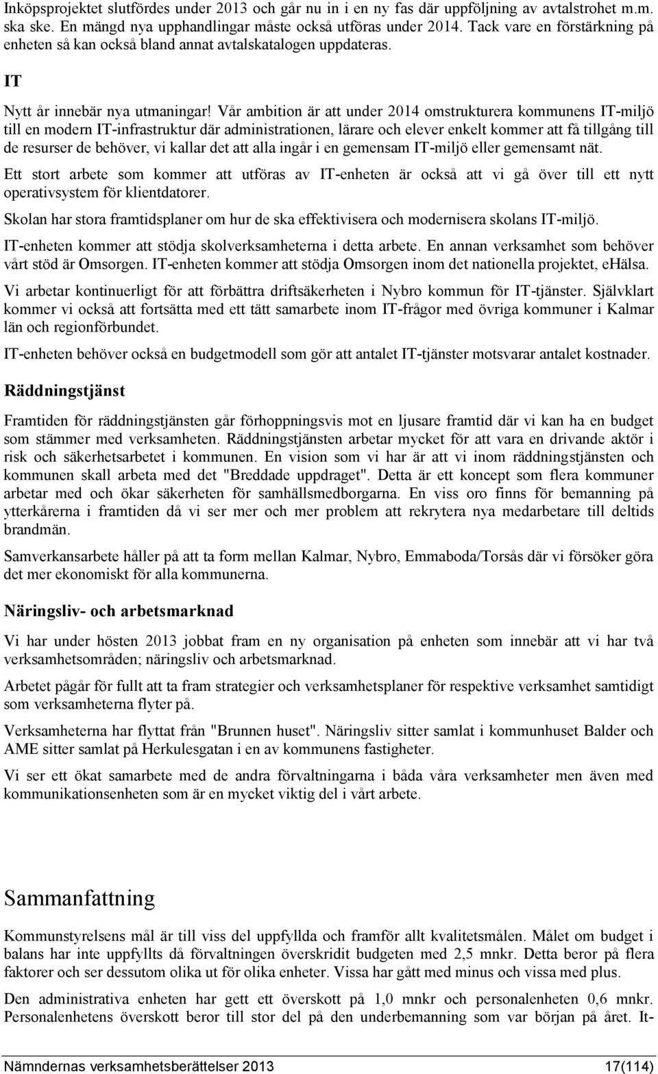 Vår ambition är att under 2014 omstrukturera kommunens IT-miljö till en modern IT-infrastruktur där administrationen, lärare och elever enkelt kommer att få tillgång till de resurser de behöver, vi