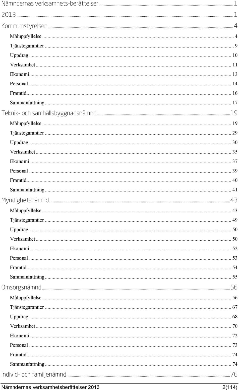 .. 43 Tjänstegarantier... 49 Uppdrag... 50 Verksamhet... 50 Ekonomi... 52 Personal... 53 Framtid... 54 Sammanfattning... 55 Måluppfyllelse.