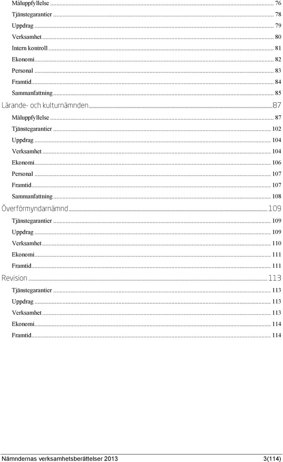 .. 107 Framtid... 107 Sammanfattning... 108 Tjänstegarantier... 109 Uppdrag... 109 Verksamhet... 110 Ekonomi... 111 Framtid.