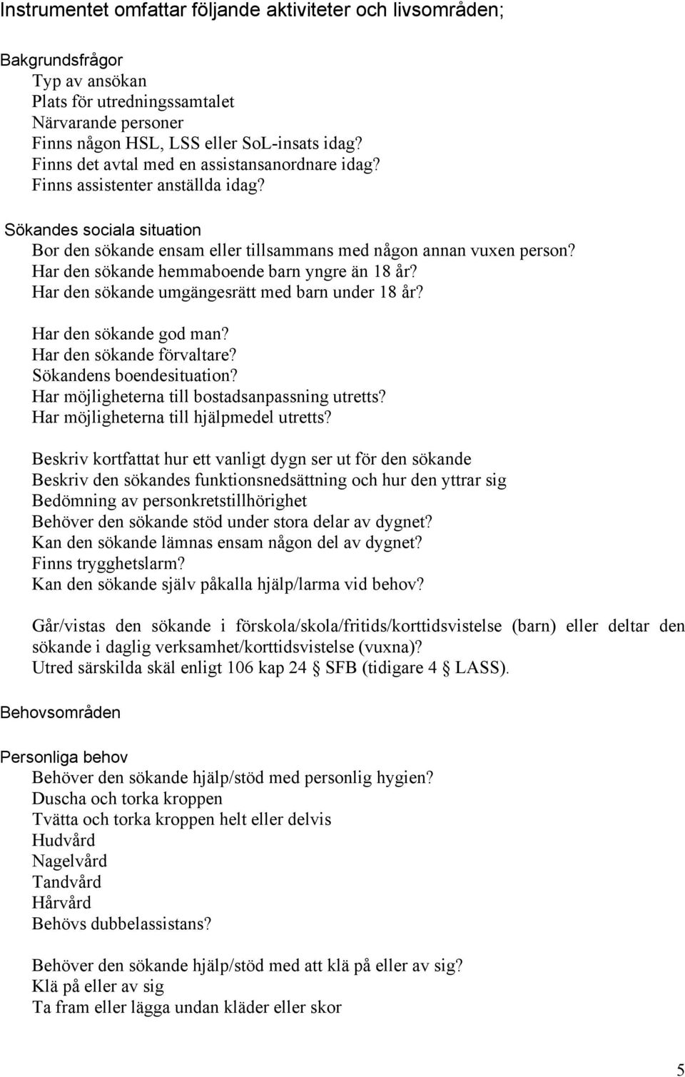 Har den sökande hemmaboende barn yngre än 18 år? Har den sökande umgängesrätt med barn under 18 år? Har den sökande god man? Har den sökande förvaltare? Sökandens boendesituation?