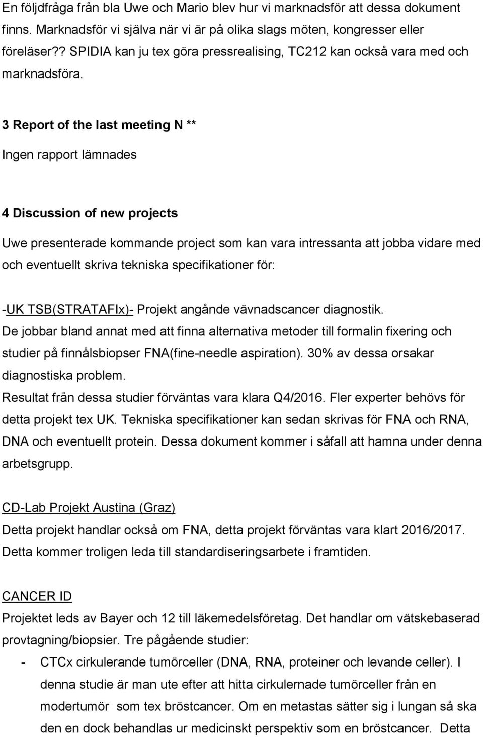 3 Report of the last meeting N ** Ingen rapport lämnades 4 Discussion of new projects Uwe presenterade kommande project som kan vara intressanta att jobba vidare med och eventuellt skriva tekniska