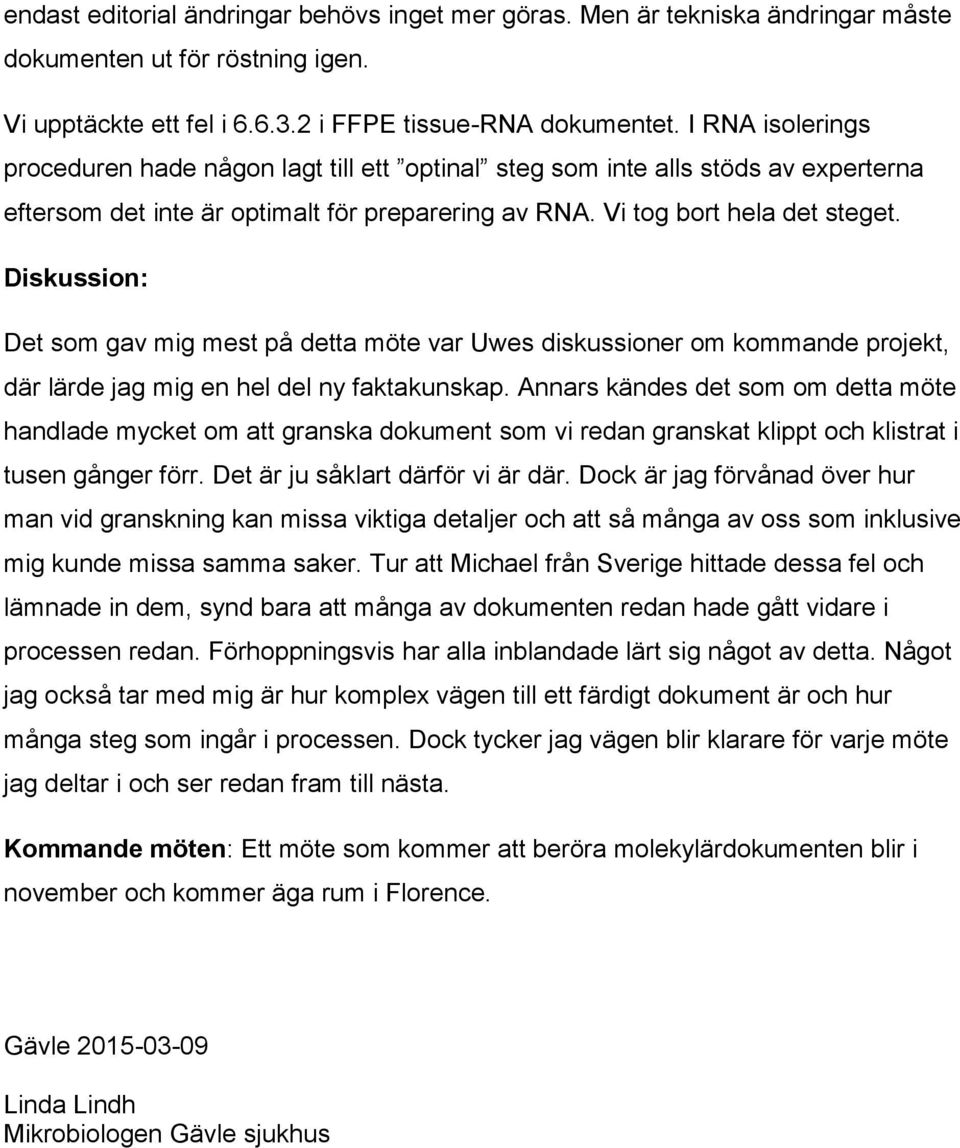 Diskussion: Det som gav mig mest på detta möte var Uwes diskussioner om kommande projekt, där lärde jag mig en hel del ny faktakunskap.