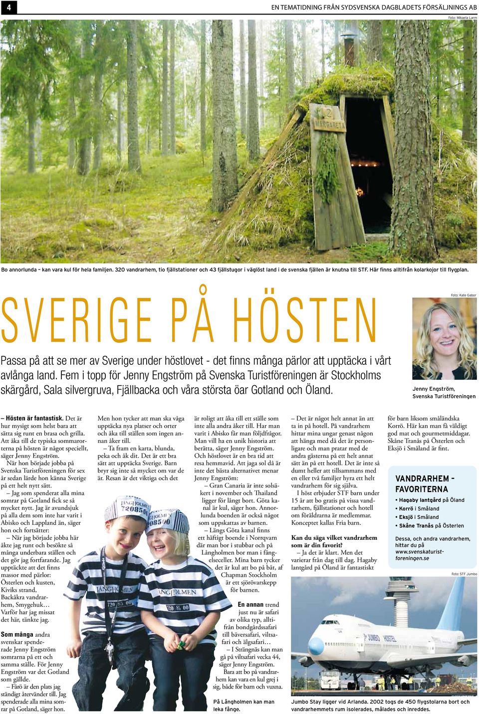 SVERIGE PÅ HÖSTEN Passa på att se mer av Sverige under höstlovet - det fi nns många pärlor att upptäcka i vårt avlånga land.