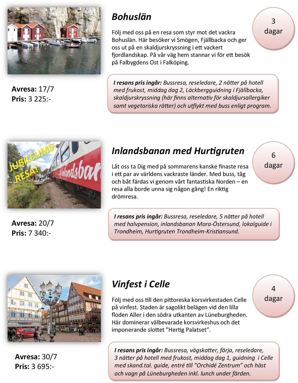 Avresa: 17/7 Pris: 225: I resans pris ingår: Bussresa, reseledare, 2 nä-er på hotell med frukost, middag dag 2, Läckbergguidning i Fjällbacka, skaldjurskryssning (här finns alternaov för