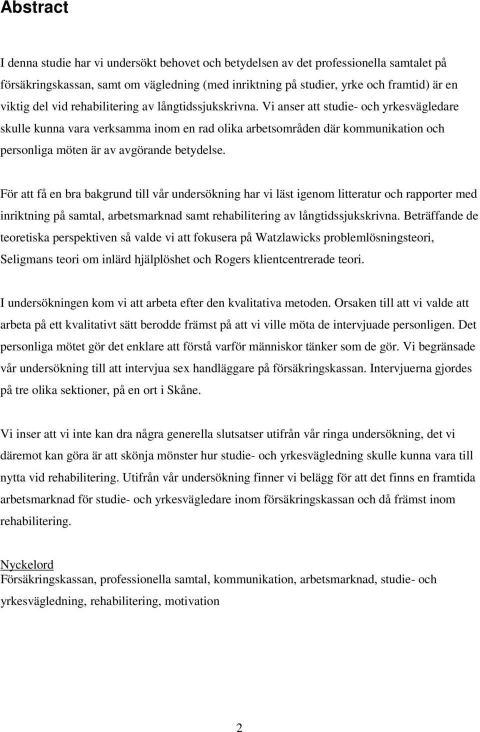 Vi anser att studie- och yrkesvägledare skulle kunna vara verksamma inom en rad olika arbetsområden där kommunikation och personliga möten är av avgörande betydelse.