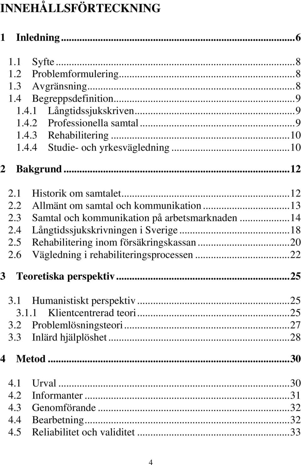 4 Långtidssjukskrivningen i Sverige...18 2.5 Rehabilitering inom försäkringskassan...20 2.6 Vägledning i rehabiliteringsprocessen...22 3 Teoretiska perspektiv...25 3.1 Humanistiskt perspektiv...25 3.1.1 Klientcentrerad teori.