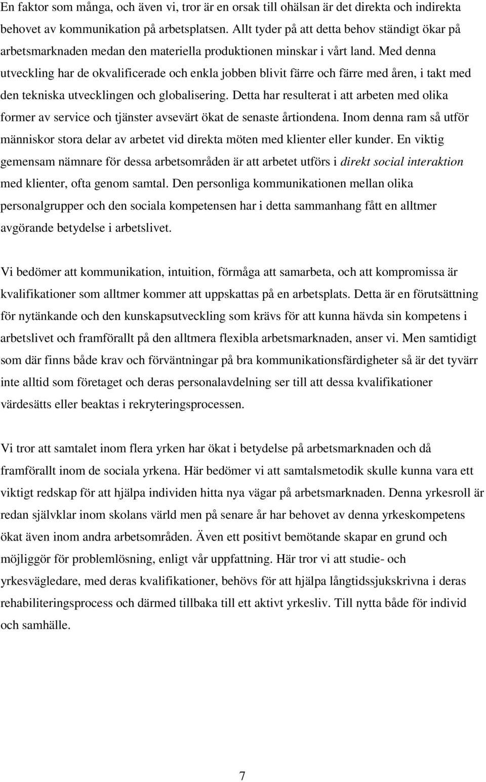 Med denna utveckling har de okvalificerade och enkla jobben blivit färre och färre med åren, i takt med den tekniska utvecklingen och globalisering.